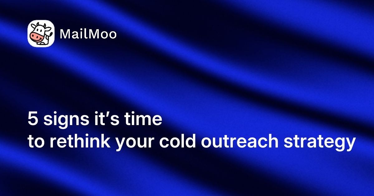 5 signs it’s time to rethink your cold outreach strategy