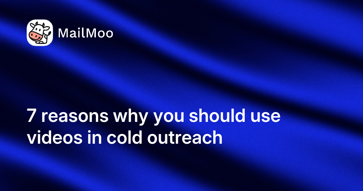 7 reasons why doing cold outreach with videos should be your go-to strategy