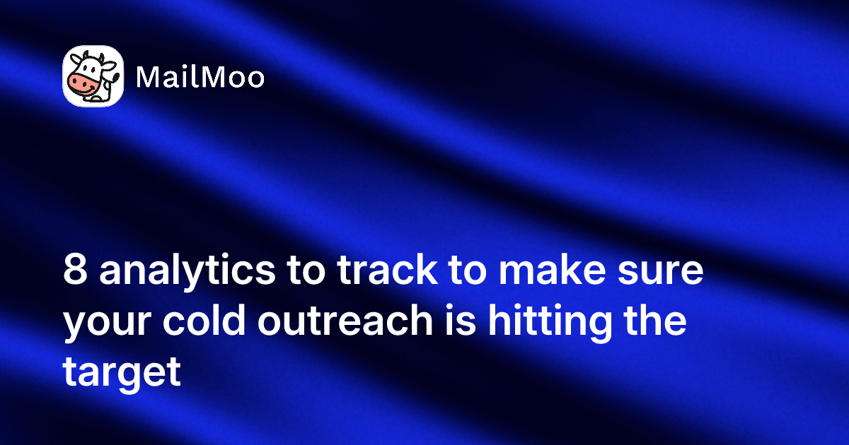 8 analytics to track to make sure your cold outreach is hitting the target