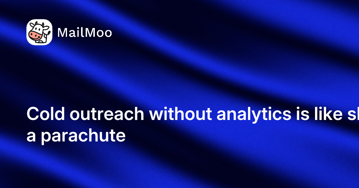 Cold outreach without analytics is like skydiving without a parachute